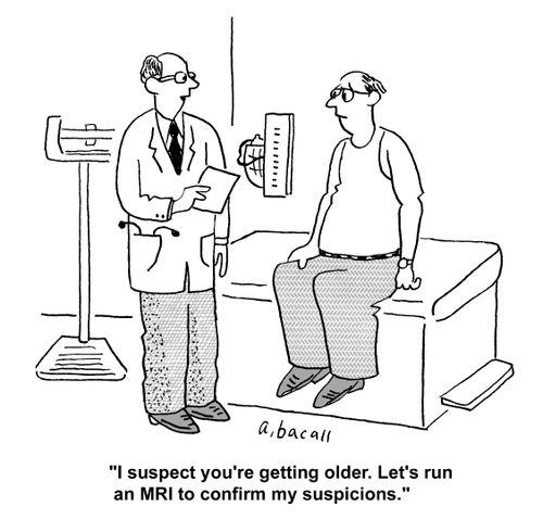 'I suspect you're getting older. Let's run an MRI to confirm my suspicions.'