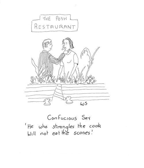 Confucious Say: 'He who strangles the cook will not eat the scones.'