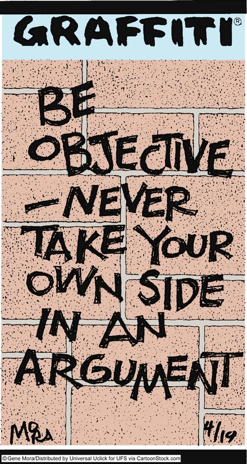 Be objective - never take your own side in an argument.