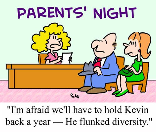 'I'm afraid we'll have to hold Kevin back a year - He flunked diversity.'