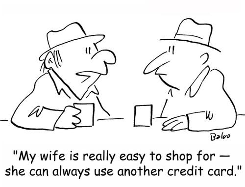 'My wife is really easy to shop for -- she can always use another credit card.'