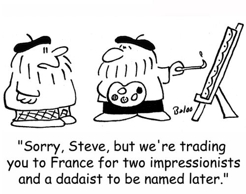 'Sorry, Steve, but we're trading you to France for two impressionists and a dadaist to be named later.'