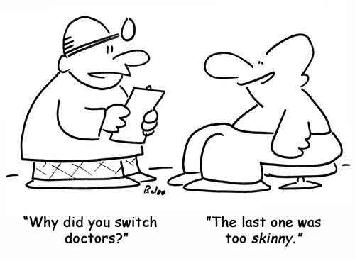 'Why did you switch doctors?', 'The last one was too skinny.'