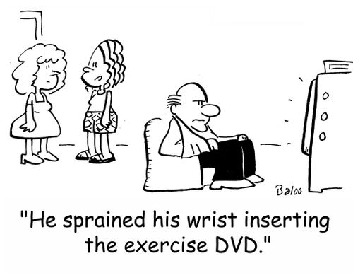 'He sprained his wrist inserting the exercise DVD.'