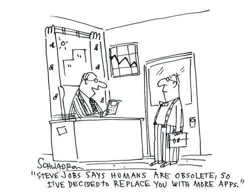 'Steve Jobs says humans are obsolete, so I've decided to replace you with more apps.'