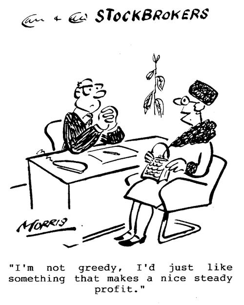 Stockbrokers - I'm not greedy, I'd just like something that makes a nice steady profit.