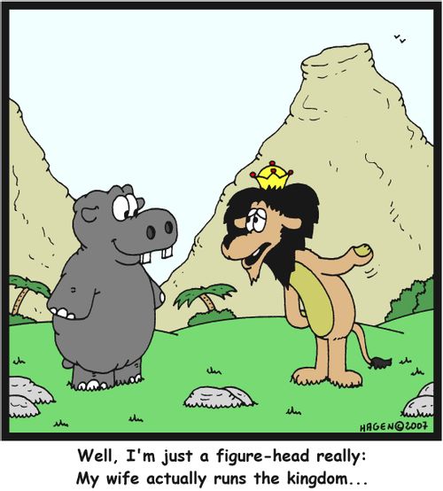 'Well, I'm just a figure-head really: My wife actually runs the kingdom...'