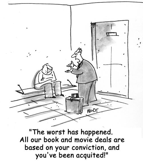 'The worst has happened. You've been acquitted, and all our book and movie deals depend on your conviction!'