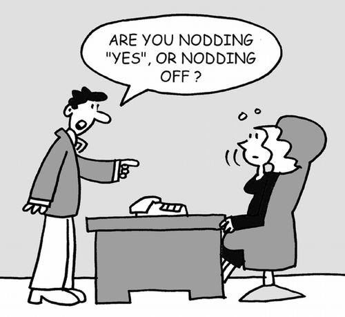 Are you nodding yes, or nodding off?