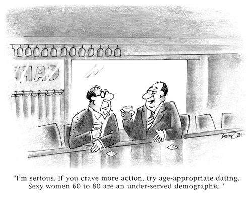 'I'm serious. If you crave more action, try age-appropriate dating. Sexy women 50 to 75 are an under-served demographic.'