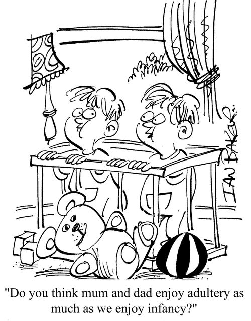 Do you think Mum & Dad enjoy adultery as much as we enjoy infancy?
