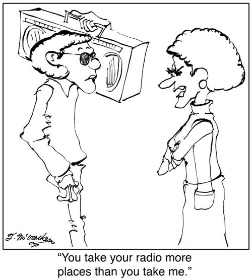 'You take your radio more places than you take me.'