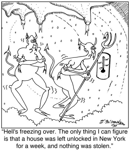 'Hell's freezing over. The only thing I can figure is that a house was left unlocked in New York City for a week, and nothing was stolen.'