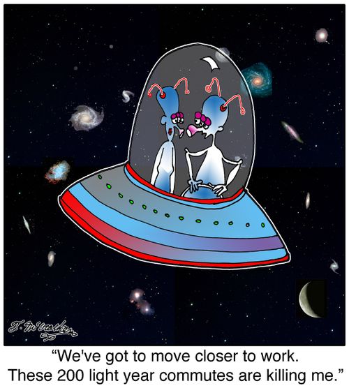 We've got to move closer to work. These 200 light year commutes are killing me.
