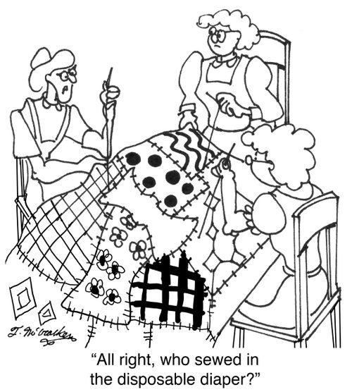 'All right, who sewed in the disposable diaper?'