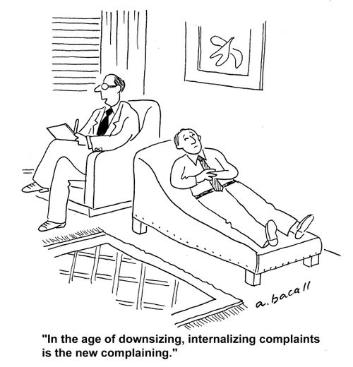 'In the age of downsizing, internalizing complaints si the new complaining.'