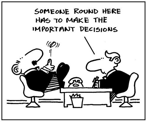 'Someone round here has to make the important decisions.'