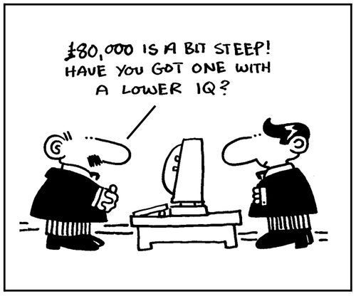 '£80,000 is a bit steep. Have you got one with a lower IQ?'