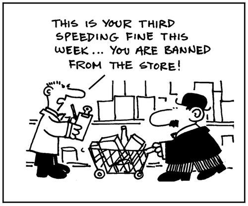 'This is your third speeding fine this week. You are banned from the store.'