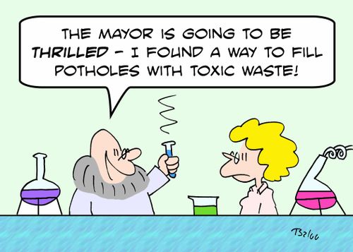 'The Mayor is going to be thrilled -- I found a way to fill potholes with toxic waste!'