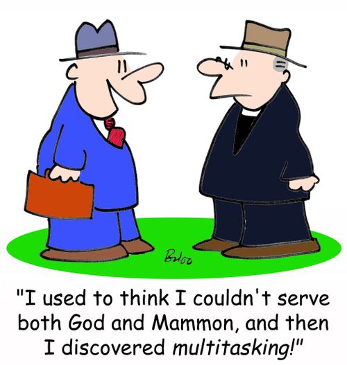 'I used to think I couldn't serve both God and Mammon, and then I discovered multitasking!'