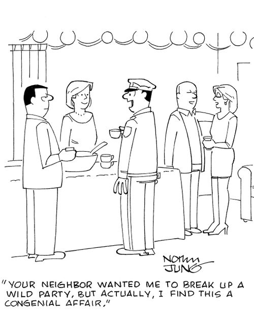'Your neighbor wanted me to break up a wild party, but actually, I find this a congenial affair,'