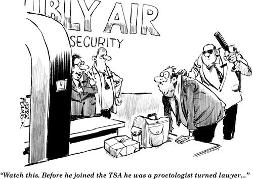 'Watch this. Before he joined the TSA he was a proctologist turned lawyer...'