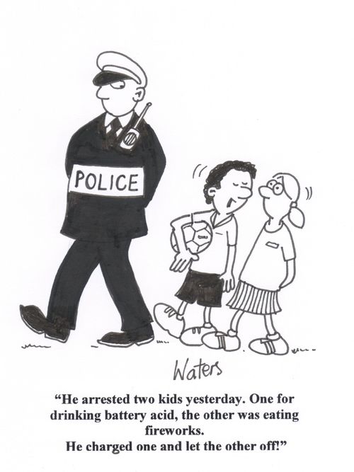 'He arrested two kids yesterday. One for drinking battery acid, the other was eating fireworks. He charged one and let the other off!'