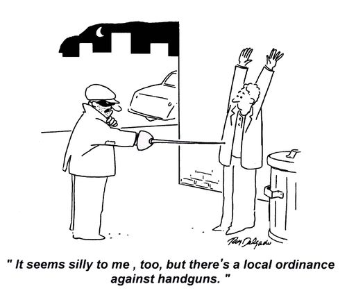 'It seems silly to me, too, but there's a local ordinance against handguns.'