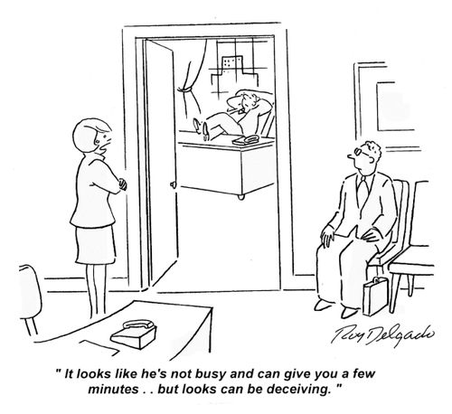 'It looks like he's not busy and can give you a few minutes.. but looks can be deceiving.'