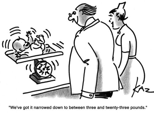 'We've got it narrowed down to between three and twenty-three pounds.'