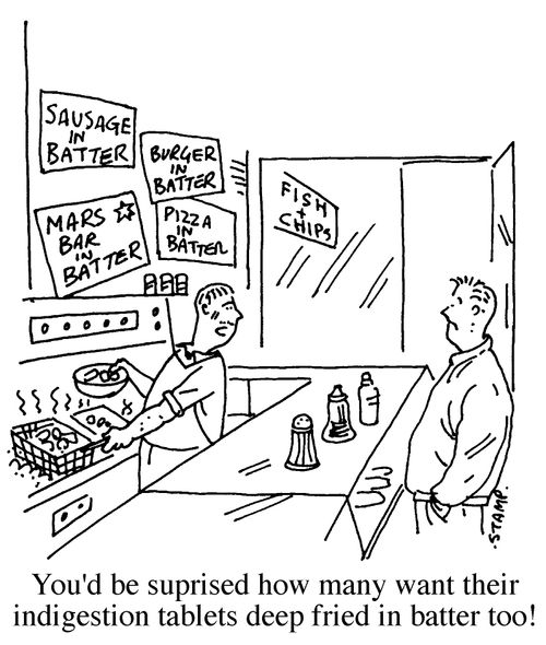 "You'd be surprised how many want their indigestion tablets deep fried in batter too!"