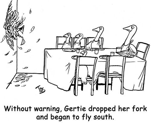 Without warning, Gertie dropped her fork and began to fly south.