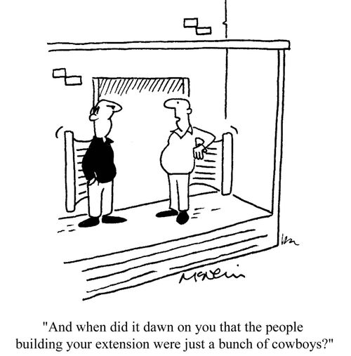 'And when did it dawn on you that the people building your extension were just a bunch of cowboys?'