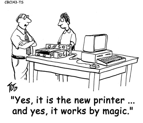 'Yes, it is the new printer...and yes, it works by magic.'