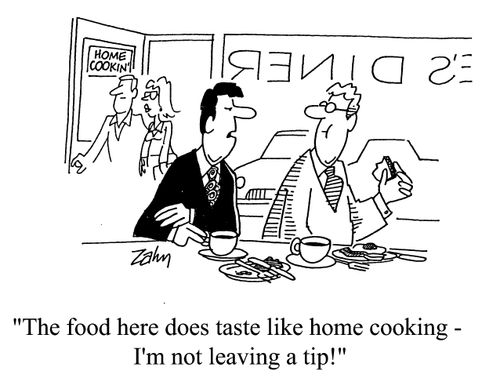 'The food in here does taste like home cooking - I'm not leaving a tip!'