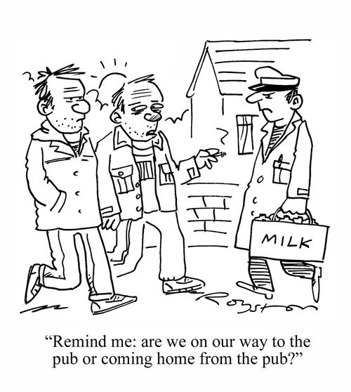 'Remind me: are we on our way to the pub or coming home from the pub?'