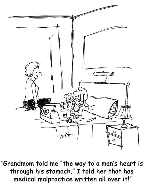 "Grandmom told me "the way to a man's heart is through his stomach." I told her that has medical malpractice written all over it!"