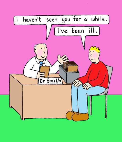 "I haven't seen you for a while."  "I've been ill."