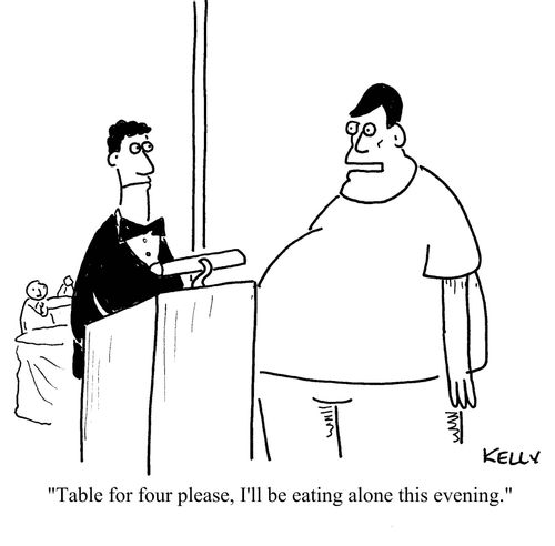 "Table for four please,I'll be eating alone this evening."