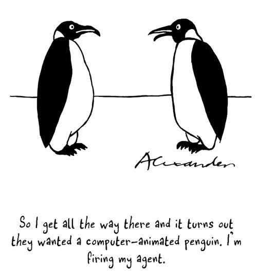 "So I get all the way there and it turns out they wanted a computer-animated penguin. I'm firing my agent."