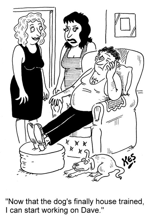 'Now that the dog's finally house trained, I can start working on Dave.'