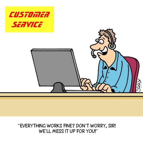'Everything works fine? Don't worry, sir! We'll mess it up for you!'