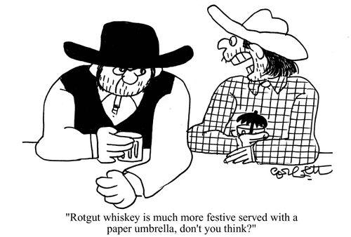 'Rotgut whiskey is much more festive served with a paper umbrella, don't you think?'