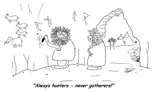 'Always hunters, never gatherers!'