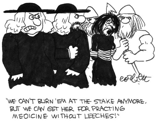 'We can't burn 'em at the stake anymore, but we can get her for practicing medicine without leeches.'