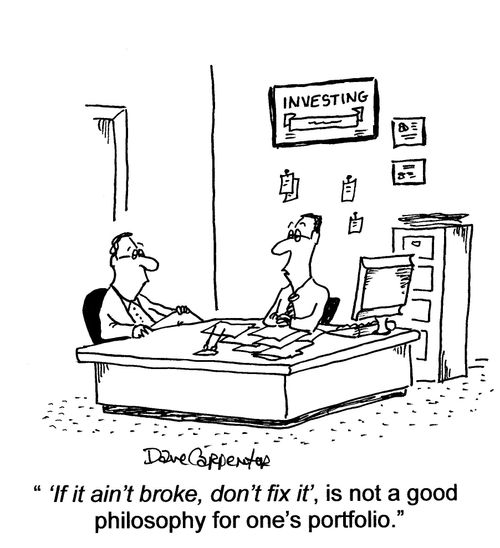 ''If it ain't broke, don't fix it', is not a good philosophy for one's portfolio.'