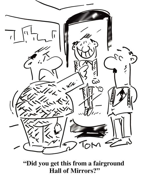 'Did you get this from a fairground Hall of Mirrors?'