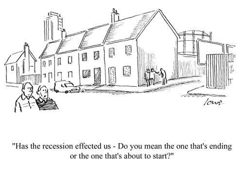 'Has the recession effected us - do you mean the one that's ending or the one that's about to start?'