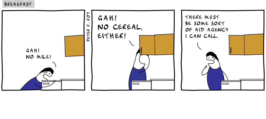 'Gah No milk' - 'Gah No cereal, either' - 'There must be some sort of aid agency I can call.'